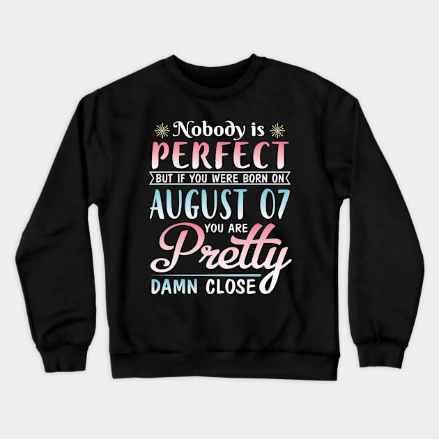 Nobody Is Perfect But If You Were Born On August 07 You Are Pretty Damn Close Happy Birthday To Me Crewneck Sweatshirt by DainaMotteut